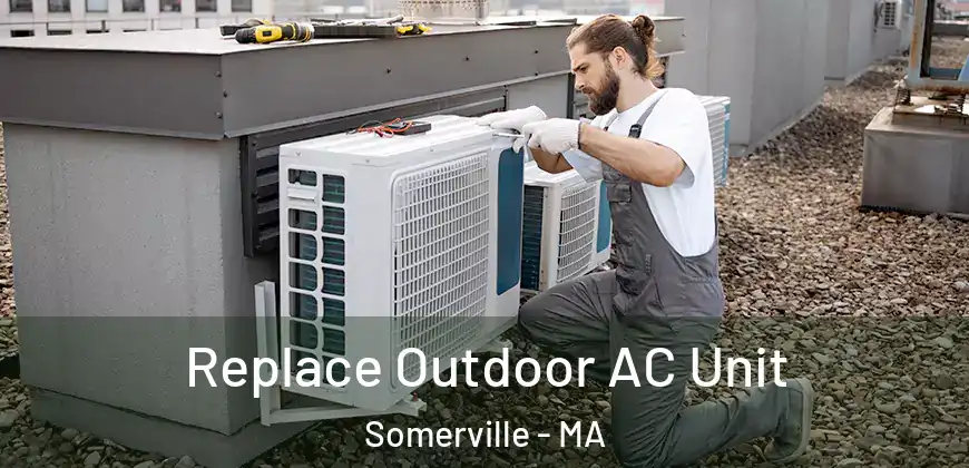 Replace Outdoor AC Unit Somerville - MA