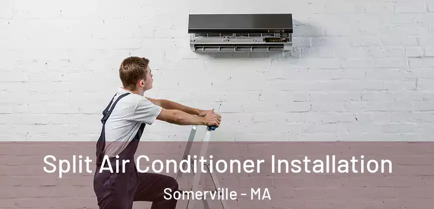Split Air Conditioner Installation Somerville - MA